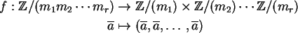 \begin{align}f: {\mathbb{Z} }/(m_1 m_2 \cdots m_r) &\to
{\mathbb{Z} }/(m_1) \tim...
...ne a &\mapsto (\overline a, \overline a, \ldots, \overline a) \notag
\end{align}