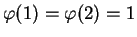 $\varphi(1) = \varphi(2) = 1$