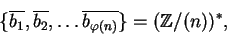 \begin{displaymath}\{\overline{b_1}, \overline{b_2}, \ldots \overline{b_{\varphi(n)}} \}
= ({\mathbb{Z} }/(n))^\ast,\end{displaymath}