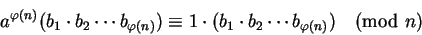 \begin{displaymath}a^{\varphi(n)} (b_1 \cdot b_2 \cdots b_{\varphi(n)}) \equiv
1 \cdot (b_1 \cdot b_2 \cdots b_{\varphi(n)}) \pmod n\end{displaymath}