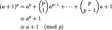 \begin{align}(a+1)^p &= a^p + \binom{p}{1} a^{p-1} + \cdots + \binom{p}{p-1} a + 1 \notag\\
&\equiv a^p + 1 \notag\\
&\equiv a + 1 \pmod p \notag
\end{align}