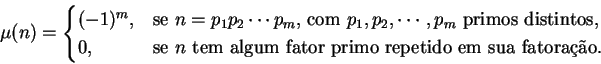\begin{displaymath}\mu(n) =
\begin{cases}
(-1)^m,& \text{se $n = p_1 p_2 \cdots ...
...$ tem algum fator primo repetido em sua fatora��o.}
\end{cases}\end{displaymath}