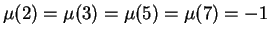 $\mu(2) = \mu(3) = \mu(5) = \mu(7) = -1$