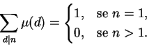\begin{displaymath}\sum_{d\vert n} \mu(d) =
\begin{cases}
1,& \text{se $n=1$,}\notag\\
0,& \text{se $n>1$.}\notag\\
\end{cases}\end{displaymath}