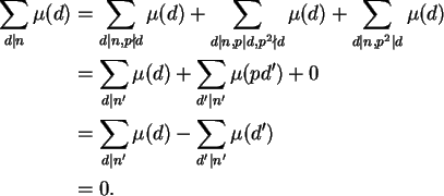 \begin{align}\sum_{d\vert n} \mu(d) &=
\sum_{d\vert n, p \nmid d} \mu(d) +
\sum_...
...{d\vert n'} \mu(d) -
\sum_{d'\vert n'} \mu(d') \notag\\
&= 0.\notag
\end{align}