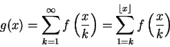 \begin{displaymath}g(x) = \sum_{k = 1}^{\infty} f\left({\frac{x}{k}}\right) =
\sum_{1 = k}^{\lfloor x \rfloor} f\left({\frac{x}{k}}\right)
\end{displaymath}