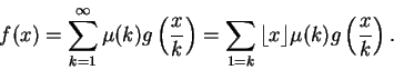 \begin{displaymath}f(x) = \sum_{k = 1}^{\infty} \mu(k) g\left({\frac{x}{k}}\righ...
...{1 = k}{\lfloor x \rfloor} \mu(k) g\left({\frac{x}{k}}\right).
\end{displaymath}