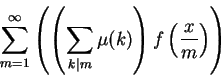 \begin{displaymath}\sum_{m=1}^{\infty} \left({ \left({
\sum_{k\vert m} \mu(k) }\right) f\left({\frac{x}{m}}\right) }\right)
\end{displaymath}