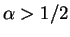 $\alpha > 1/2$
