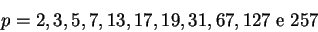 \begin{displaymath}p = 2, 3, 5, 7, 13, 17, 19, 31, 67, 127 \text{ e } 257\end{displaymath}