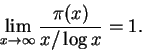 \begin{displaymath}\lim_{x\to\infty} \frac{\pi(x)}{x/\log x} = 1.
\end{displaymath}