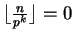 $\lfloor\frac{n}{p^k}\rfloor = 0$