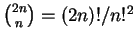 $\binom{2n}{n} = (2n)!/n!^2$