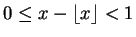 $0 \le x- \lfloor x \rfloor < 1$