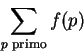 \begin{displaymath}\sum_{p \text{ primo}} f(p) \end{displaymath}