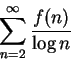 \begin{displaymath}\sum_{n = 2}^\infty \frac{f(n)}{\log n} \end{displaymath}