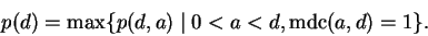 \begin{displaymath}p(d) = \max \{ p(d,a) \mid 0 < a < d, \operatorname{mdc}(a,d) = 1\}. \end{displaymath}