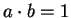 $a \cdot b = 1$