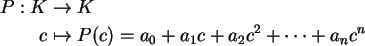 \begin{align}P: K &\to K \notag\\
c &\mapsto P(c) = a_0 + a_1 c + a_2 c^2 + \cdots + a_n c^n \notag
\end{align}