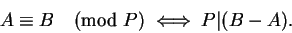 \begin{displaymath}A \equiv B \pmod P \iff P \vert (B-A).\end{displaymath}