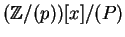 $({\mathbb{Z} }/(p))[x]/(P)$