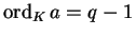 $\operatorname{ord}_K a = q-1$