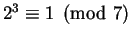 $2^3 \equiv 1 \pmod 7$