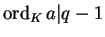 $\operatorname{ord}_K a \vert q-1$