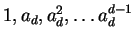 $1, a_d, a_d^2, \ldots a_d^{d-1}$
