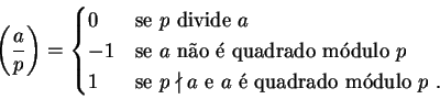 \begin{displaymath}\left(\frac{a}{p}\right) =
\begin{cases}
0& \text{se $p$\spac...
...mid a$\space e $a$\space é quadrado módulo $p$ }.
\end{cases}
\end{displaymath}