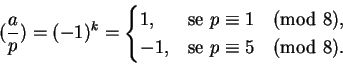 \begin{displaymath}(\frac ap) = (-1)^k =
\begin{cases}
1, &\text{se }p \equiv 1 \pmod 8,\\
-1, &\text{se }p \equiv 5 \pmod 8.
\end{cases}\end{displaymath}