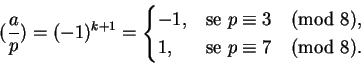 \begin{displaymath}(\frac ap) = (-1)^{k+1} =
\begin{cases}
-1, &\text{se }p \equiv 3 \pmod 8,\\
1, &\text{se }p \equiv 7 \pmod 8.
\end{cases}\end{displaymath}