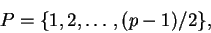 \begin{displaymath}P = \{ 1, 2, \ldots, (p-1)/2 \}, \end{displaymath}