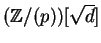$({\mathbb{Z} }/(p))[\sqrt d]$