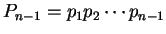 $P_{n-1} = p_1 p_2 \cdots p_{n-1}$
