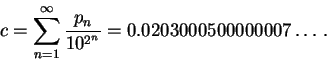 \begin{displaymath}c = \sum_{n = 1}^\infty \frac{p_n}{10^{2^n}} =
0.0203000500000007\ldots . \end{displaymath}
