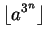 $\lfloor a^{3^n} \rfloor$