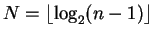 $N = \lfloor \log_2 (n-1) \rfloor$