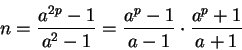 \begin{displaymath}n = \frac{a^{2p} - 1}{a^2 - 1} =
\frac{a^p - 1}{a - 1} \cdot \frac{a^p + 1}{a + 1}\end{displaymath}