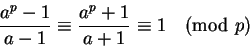 \begin{displaymath}\frac{a^p - 1}{a - 1} \equiv \frac{a^p + 1}{a + 1} \equiv 1 \pmod p\end{displaymath}