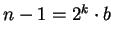 $n-1 = 2^k \cdot b$