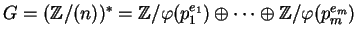 $G = ({\mathbb{Z} }/(n))^\ast =
{\mathbb{Z} }/\varphi(p_1^{e_1}) \oplus \cdots \oplus {\mathbb{Z} }/\varphi(p_m^{e_m})$