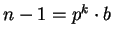 $n - 1 = p^k \cdot b$