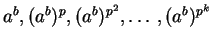 $a^b, (a^b)^p, (a^b)^{p^2}, \ldots, (a^b)^{p^k}$