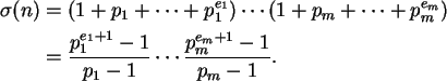 \begin{align}\sigma(n) &=
(1 + p_1 + \cdots + p_1^{e_1})\cdots (1 + p_m + \cdots...
... + 1} - 1}{p_1 - 1} \cdots \frac{p_m^{e_m + 1} - 1}{p_m - 1}.
\notag
\end{align}