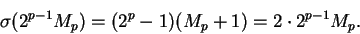 \begin{displaymath}\sigma(2^{p-1} M_p) = (2^p - 1)(M_p + 1) = 2 \cdot 2^{p-1} M_p.\end{displaymath}