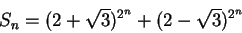 \begin{displaymath}S_n = (2+\sqrt{3})^{2^n} + (2-\sqrt{3})^{2^n}\end{displaymath}