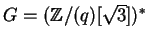 $G = ({\mathbb{Z} }/(q) [\sqrt{3}])^\ast$