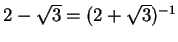 $2 - \sqrt{3} = (2 + \sqrt{3})^{-1}$