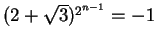 $(2+\sqrt{3})^{2^{n-1}} = -1$
